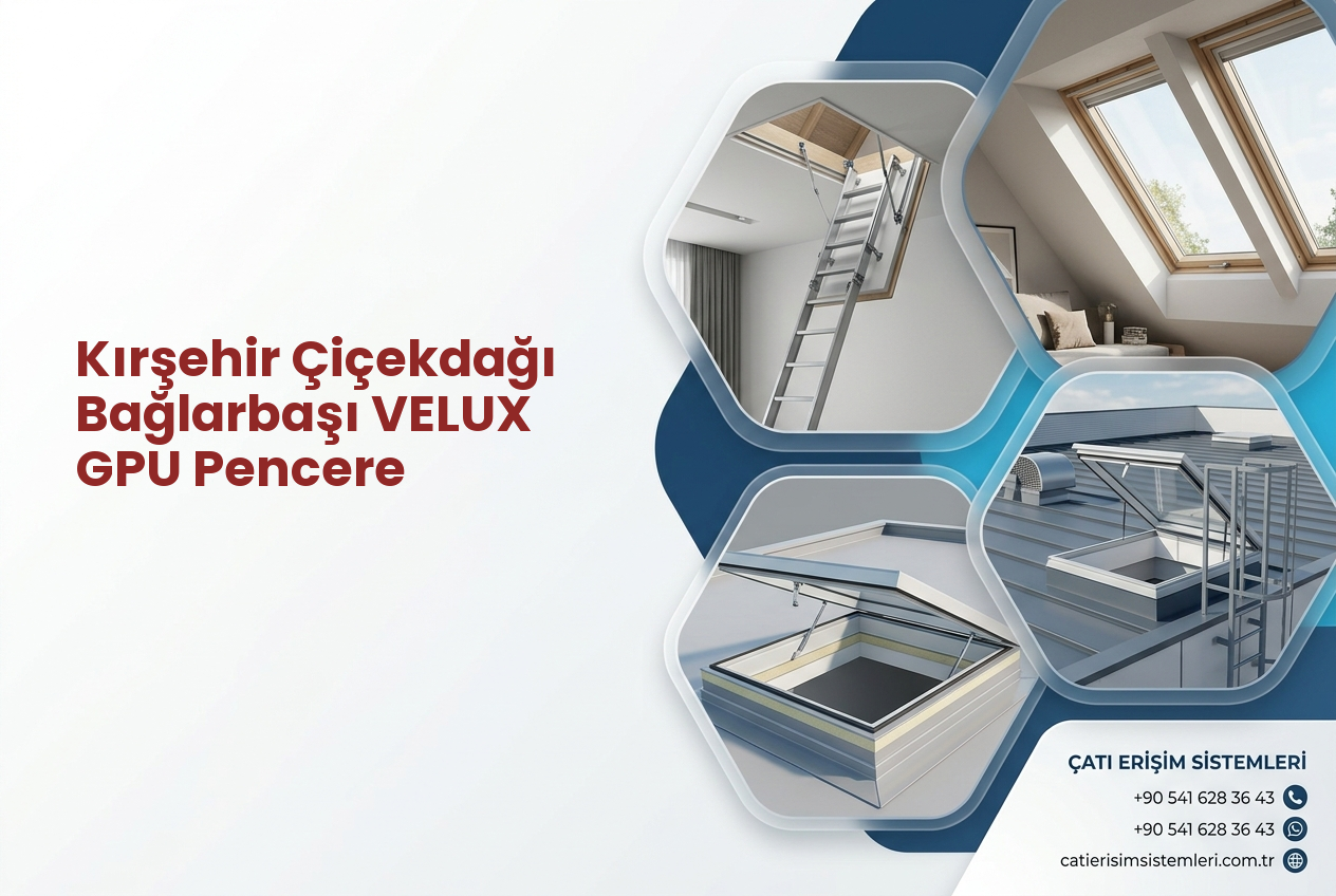 Kırşehir Çiçekdağı Bağlarbaşı VELUX GPU Pencere